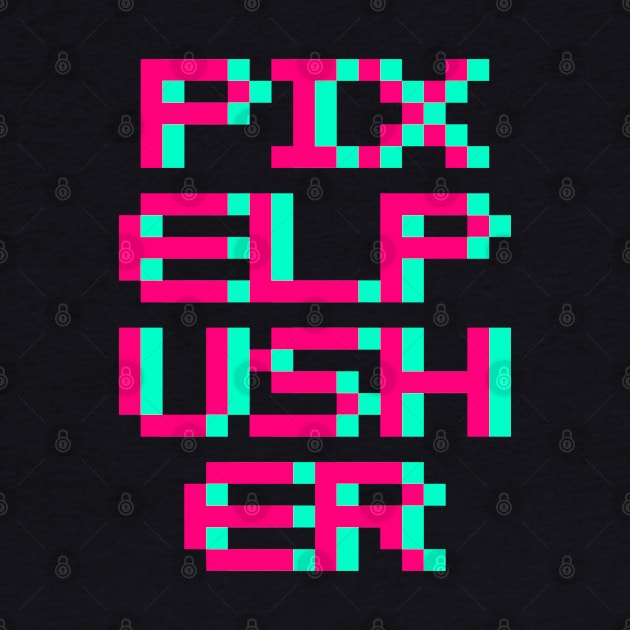 Pixel Pusher by Fresh! Printsss ™